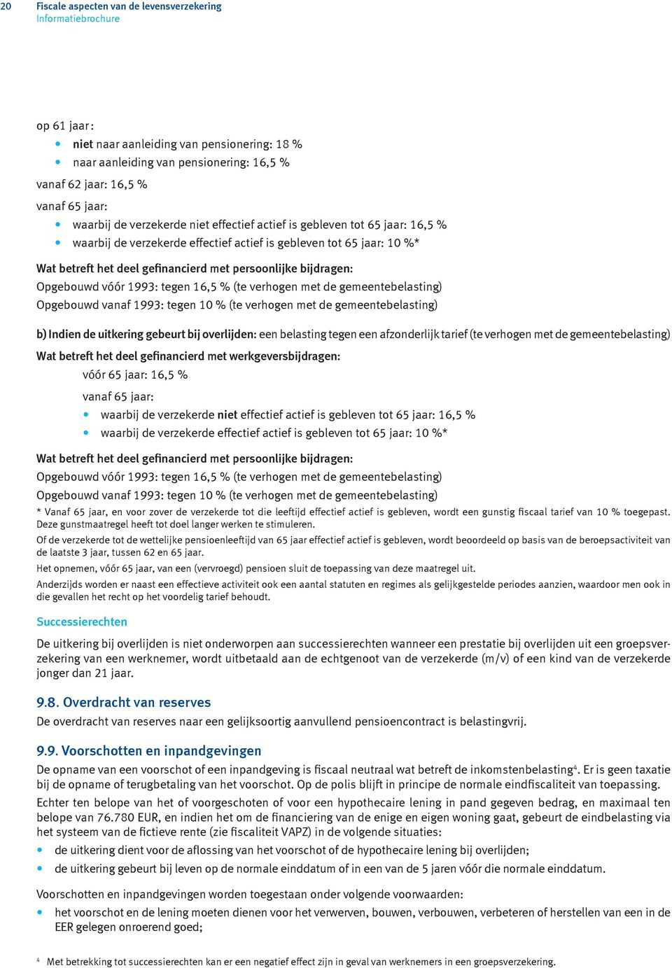 Opgebouwd vóór 1993: tegen 16,5 % (te verhogen met de gemeentebelasting) Opgebouwd vanaf 1993: tegen 10 % (te verhogen met de gemeentebelasting) b) Indien de uitkering gebeurt bij overlijden: een