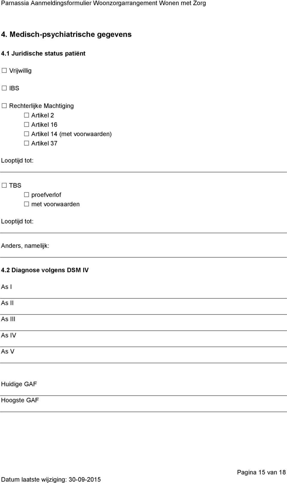 16 Artikel 14 (met voorwaarden) Artikel 37 Looptijd tot: TBS proefverlof met