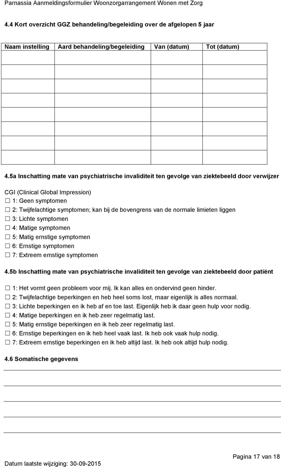 van de normale limieten liggen 3: Lichte symptomen 4: Matige symptomen 5: Matig ernstige symptomen 6: Ernstige symptomen 7: Extreem ernstige symptomen 4.