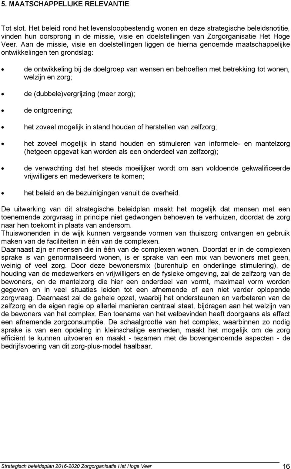 Aan de missie, visie en doelstellingen liggen de hierna genoemde maatschappelijke ontwikkelingen ten grondslag: de ontwikkeling bij de doelgroep van wensen en behoeften met betrekking tot wonen,