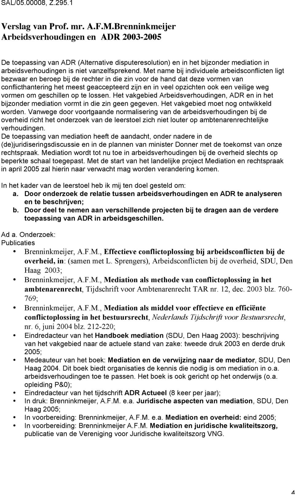 Met name bij individuele arbeidsconflicten ligt bezwaar en beroep bij de rechter in die zin voor de hand dat deze vormen van conflicthantering het meest geaccepteerd zijn en in veel opzichten ook een