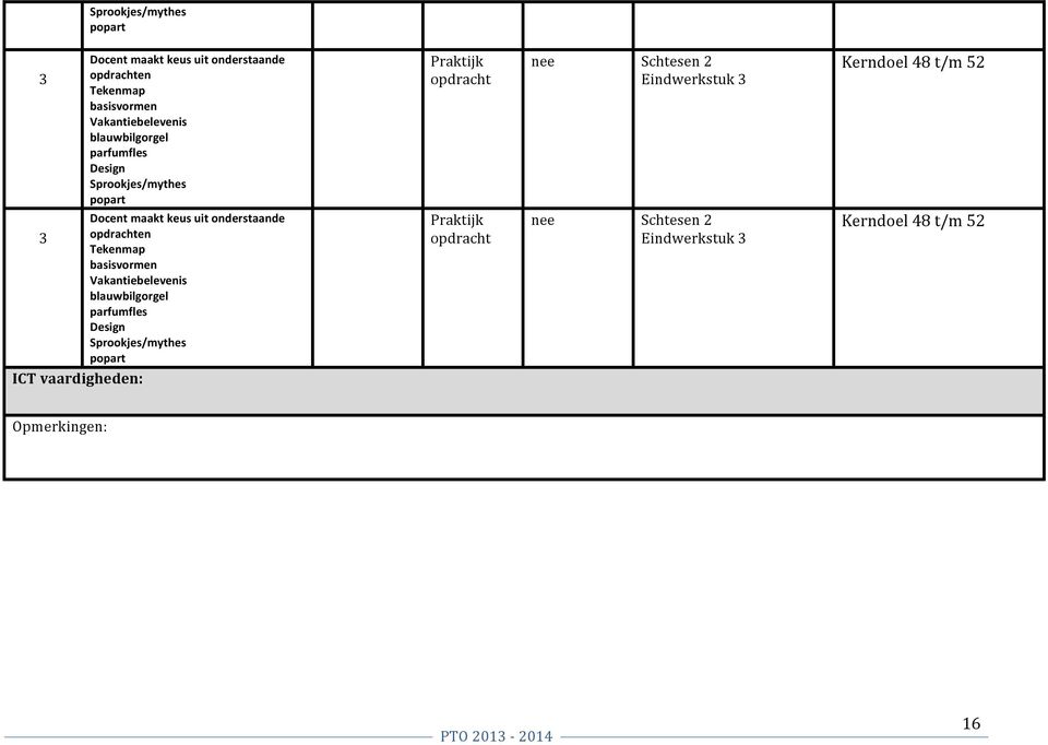 t/m 5 Docent maakt keus uit onderstaande opdrachten Tekenmap basisvormen Vakantiebelevenis  t/m 5 ICT vaardigheden: