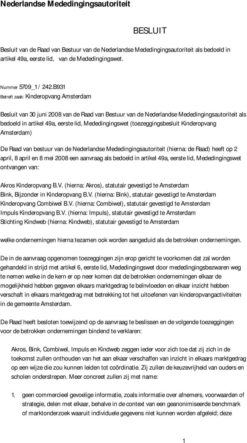 B931 Betreft zaak: Kinderopvang Amsterdam Besluit van 30 juni 2008 van de Raad van Bestuur van de Nederlandse Mededingingsautoriteit als bedoeld in artikel 49a, eerste lid, Mededingingswet