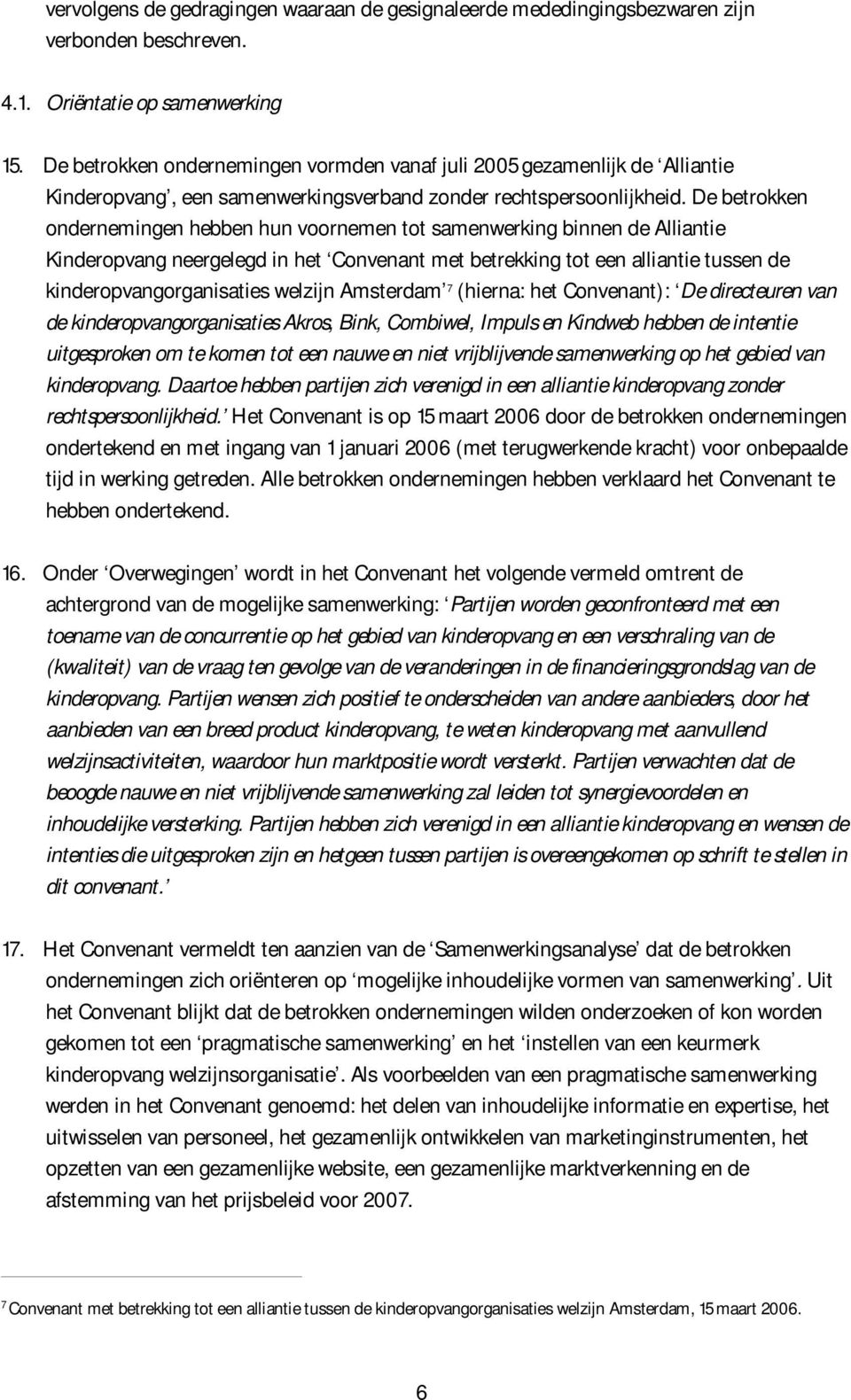 De betrokken ondernemingen hebben hun voornemen tot samenwerking binnen de Alliantie Kinderopvang neergelegd in het Convenant met betrekking tot een alliantie tussen de kinderopvangorganisaties