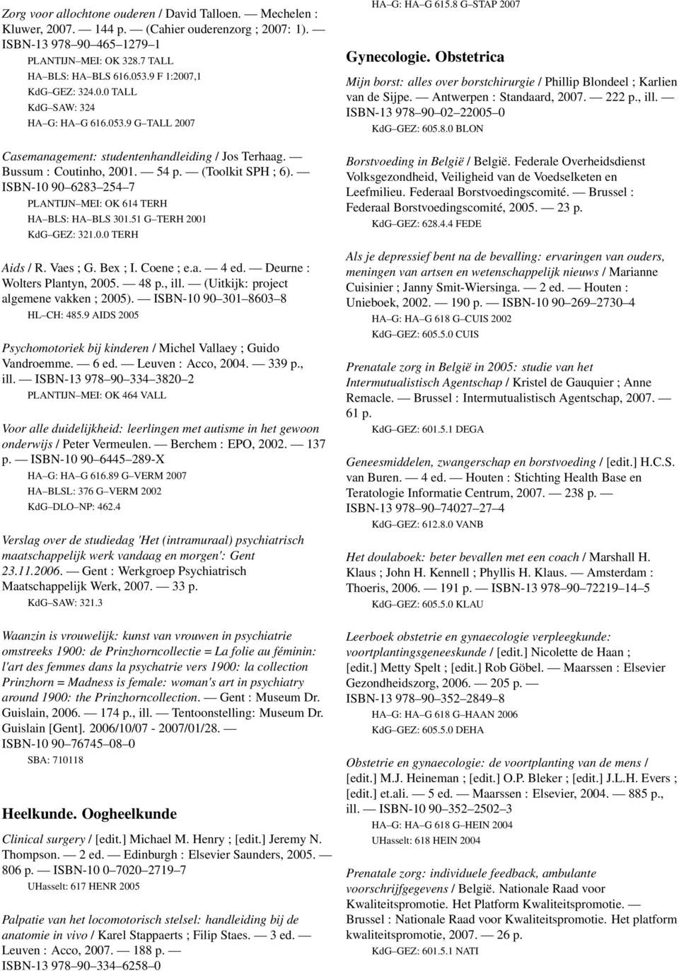 ISBN-10 90 6283 254 7 PLANTIJN MEI: OK 614 TERH HA BLS: HA BLS 301.51 G TERH 2001 KdG GEZ: 321.0.0 TERH Aids / R. Vaes ; G. Bex ; I. Coene ; e.a. 4 ed. Deurne : Wolters Plantyn, 2005. 48 p., ill.