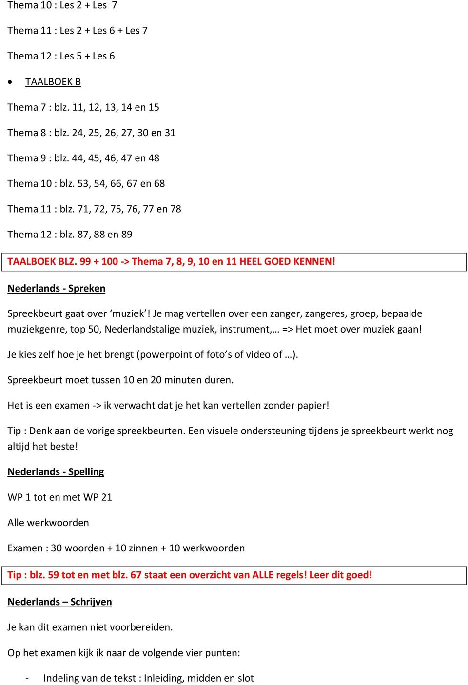 Nederlands - Spreken Spreekbeurt gaat over muziek! Je mag vertellen over een zanger, zangeres, groep, bepaalde muziekgenre, top 50, Nederlandstalige muziek, instrument, => Het moet over muziek gaan!