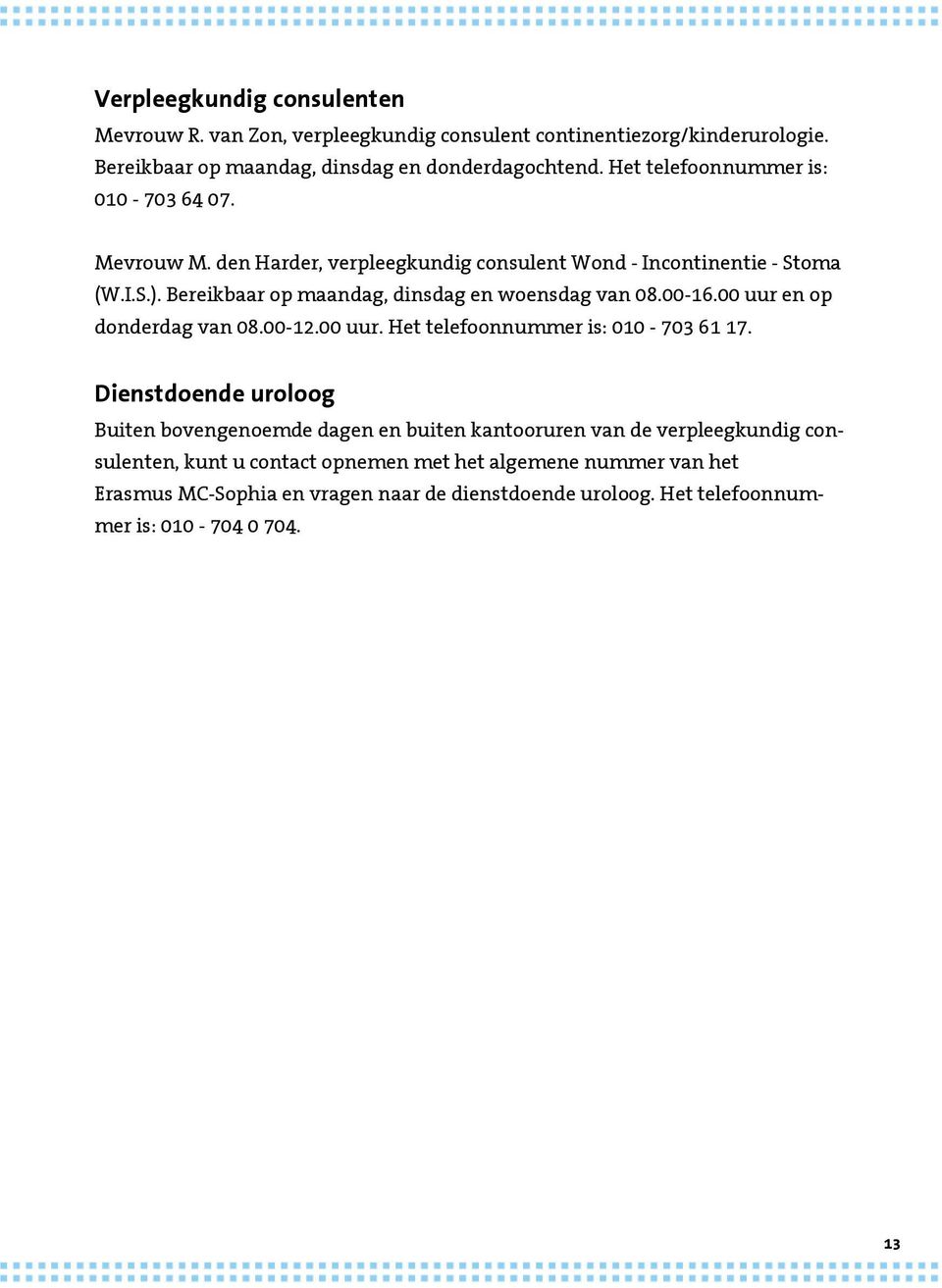 Bereikbaar op maandag, dinsdag en woensdag van 08.00-16.00 uur en op donderdag van 08.00-12.00 uur. Het telefoonnummer is: 010-703 61 17.