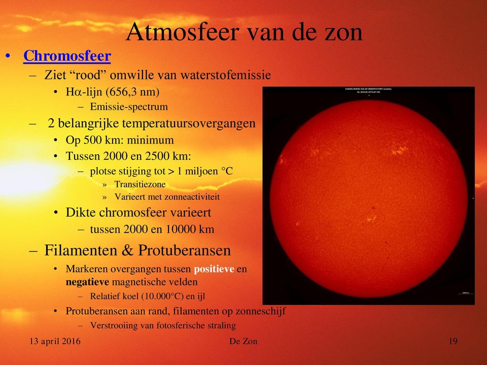 zonneactiviteit Dikte chromosfeer varieert tussen 2000 en 10000 km Filamenten & Protuberansen Markeren overgangen tussen positieve en