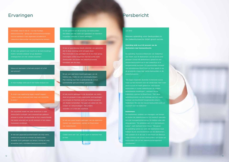 Juli 2012 Nieuwe opleiding voor bestuurders in de ziekenhuissector blijkt groot succes Ik heb veel geleerd over macht en de beïnvloedingsmatrix actoren-analyse en ga daardoor strategischer om met