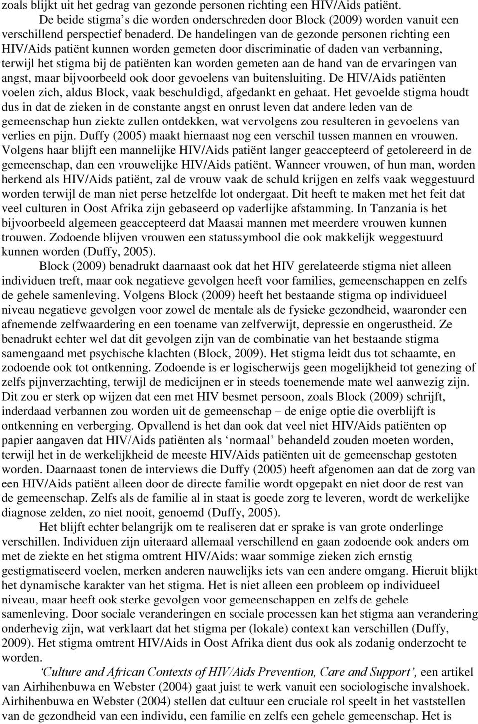 hand van de ervaringen van angst, maar bijvoorbeeld ook door gevoelens van buitensluiting. De HIV/Aids patiënten voelen zich, aldus Block, vaak beschuldigd, afgedankt en gehaat.