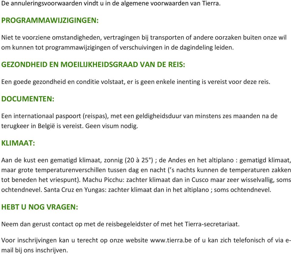 GEZONDHEID EN MOEILIJKHEIDSGRAAD VAN DE REIS: Een goede gezondheid en conditie volstaat, er is geen enkele inenting is vereist voor deze reis.