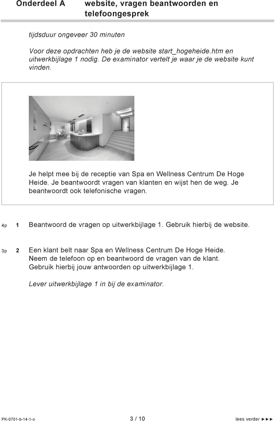 Je beantwoordt ook telefonische vragen. 4p 1 Beantwoord de vragen op uitwerkbijlage 1. Gebruik hierbij de website. 3p 2 Een klant belt naar Spa en Wellness Centrum De Hoge Heide.