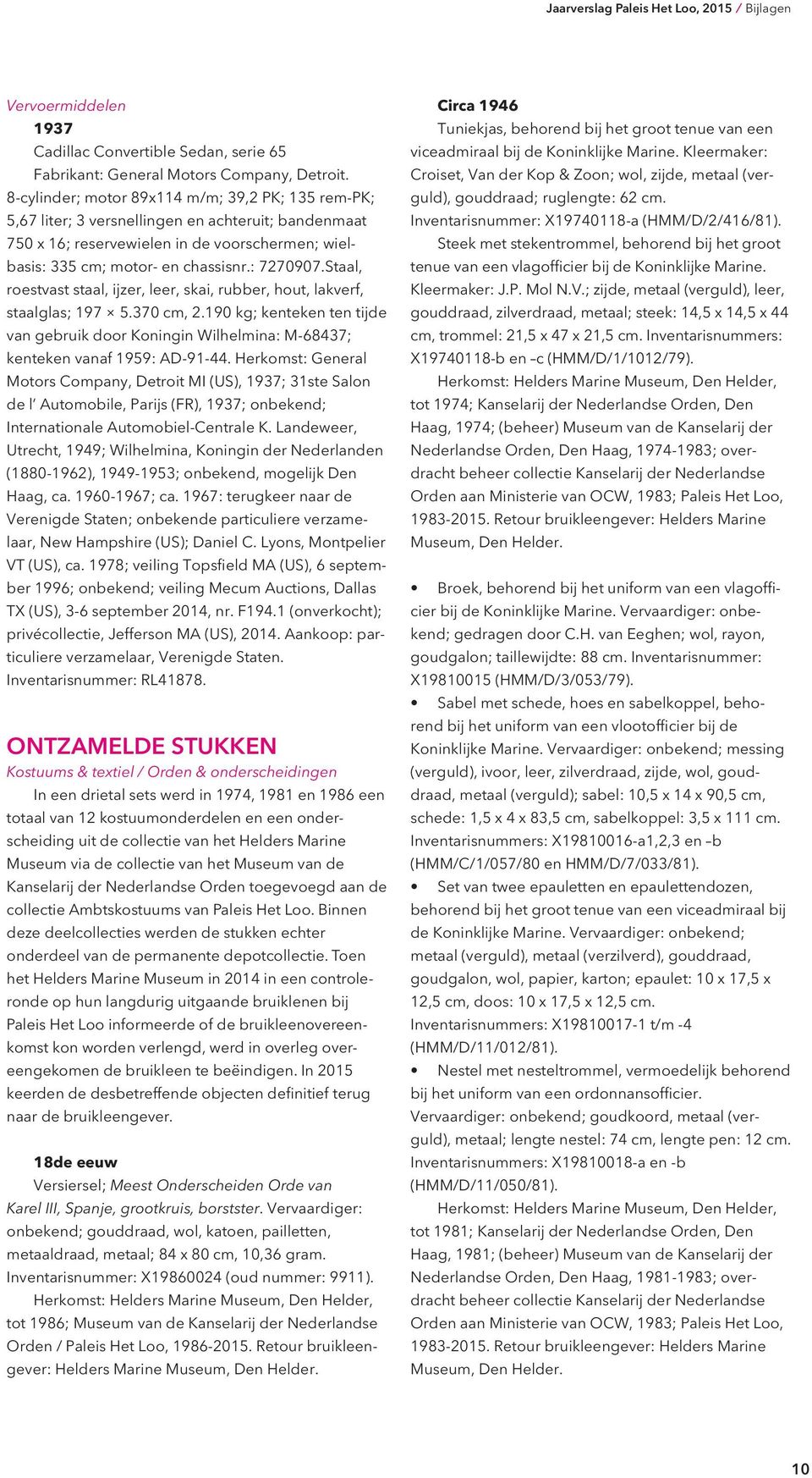 Staal, roestvast staal, ijzer, leer, skai, rubber, hout, lakverf, staalglas; 197 5.370 cm, 2.190 kg; kenteken ten tijde van gebruik door Koningin Wilhelmina: M-68437; kenteken vanaf 1959: AD-91-44.