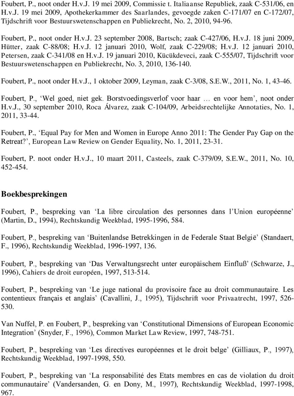 v.J. 19 januari 2010, Kücükdeveci, zaak C-555/07, Tijdschrift voor Bestuurswetenschappen en Publiekrecht, No. 3, 2010, 136-140. Foubert, P., noot onder H.v.J., 1 oktober 2009, Leyman, zaak C-3/08, S.