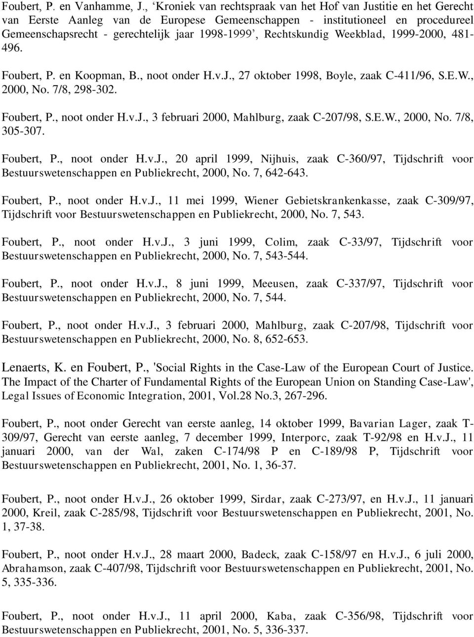 Rechtskundig Weekblad, 1999-2000, 481-496. Foubert, P. en Koopman, B., noot onder H.v.J., 27 oktober 1998, Boyle, zaak C-411/96, S.E.W., 2000, No. 7/8, 298-302. Foubert, P., noot onder H.v.J., 3 februari 2000, Mahlburg, zaak C-207/98, S.