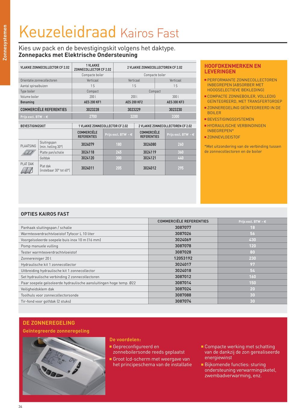 02 Compacte boiler Compacte boiler Orientatie zonnecollectoren Verticaal Verticaal Verticaal Aantal spiraalbuizen 1 S 1 S 1 S Type boiler Compact Compact Volume boiler 200 l 200 l 300 l Benaming AES