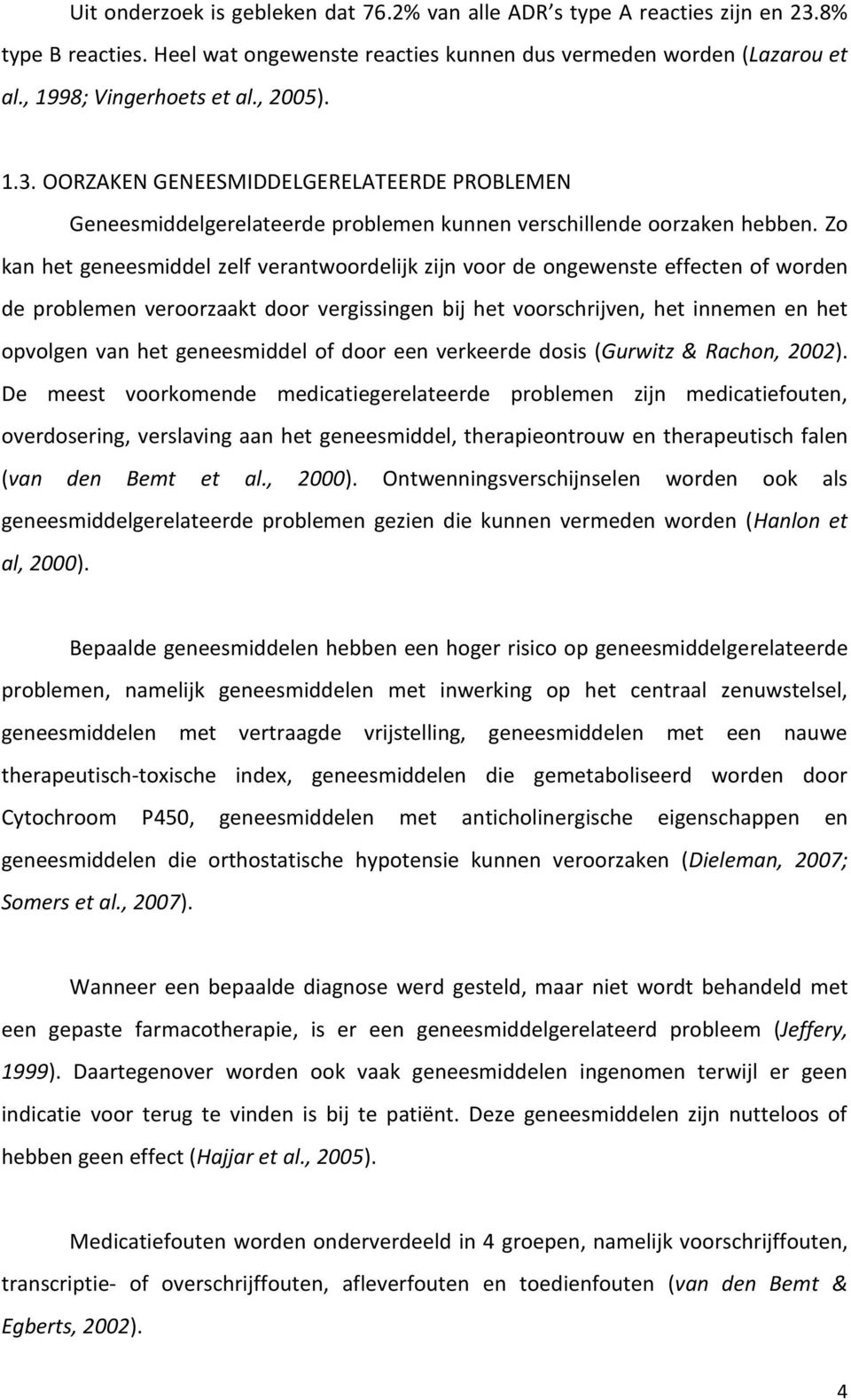 Zo kan het geneesmiddel zelf verantwoordelijk zijn voor de ongewenste effecten of worden de problemen veroorzaakt door vergissingen bij het voorschrijven, het innemen en het opvolgen van het