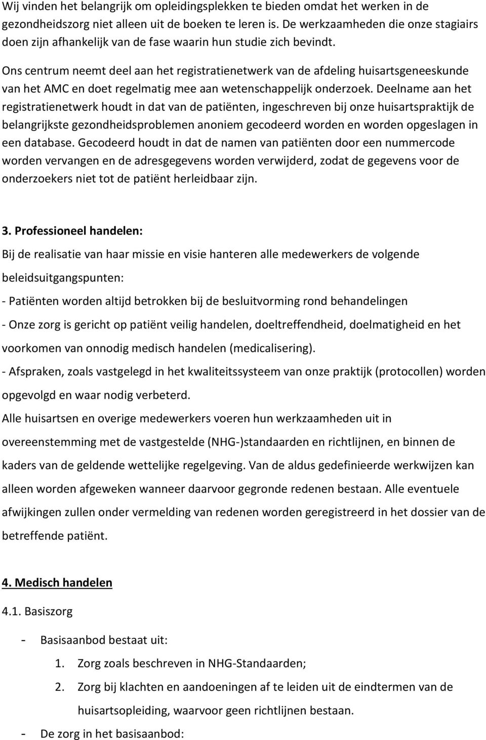 Ons centrum neemt deel aan het registratienetwerk van de afdeling huisartsgeneeskunde van het AMC en doet regelmatig mee aan wetenschappelijk onderzoek.