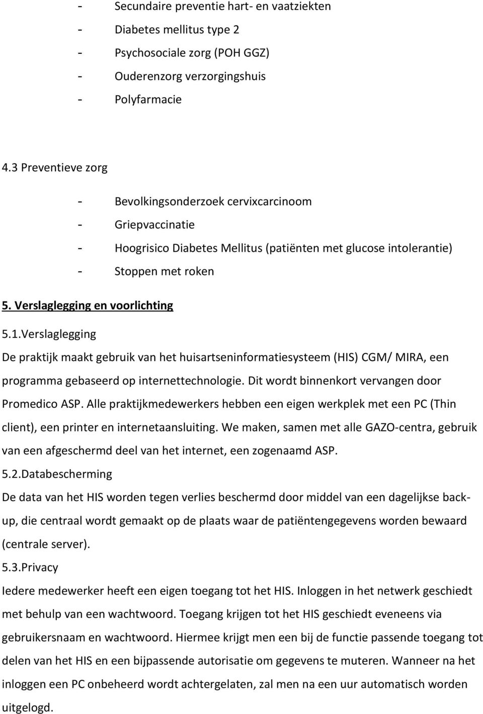 1.Verslaglegging De praktijk maakt gebruik van het huisartseninformatiesysteem (HIS) CGM/ MIRA, een programma gebaseerd op internettechnologie. Dit wordt binnenkort vervangen door Promedico ASP.