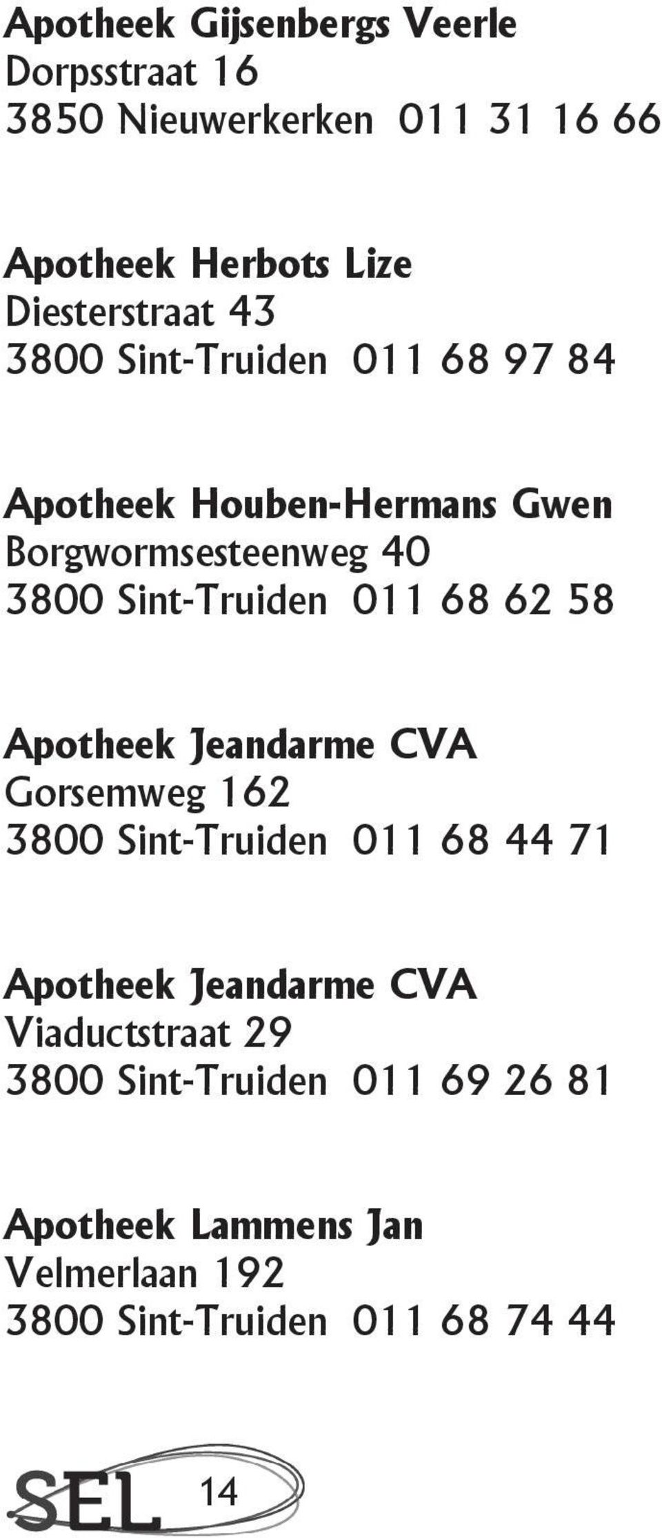 Sint-Truiden 011 68 62 58 Apotheek Jeandarme CVA Gorsemweg 162 3800 Sint-Truiden 011 68 44 71 Apotheek