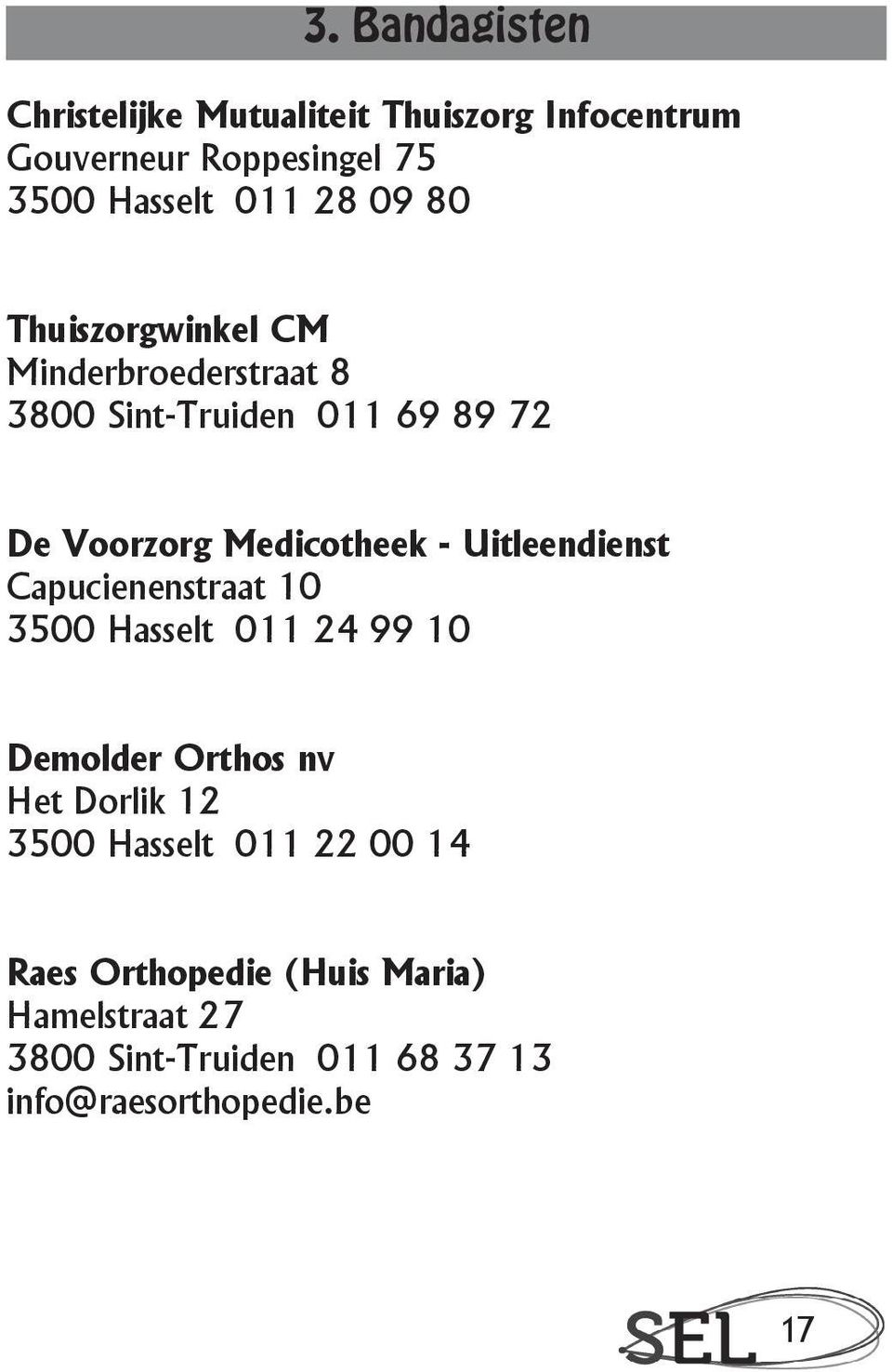 Uitleendienst Capucienenstraat 10 3500 Hasselt 011 24 99 10 Demolder Orthos nv Het Dorlik 12 3500 Hasselt