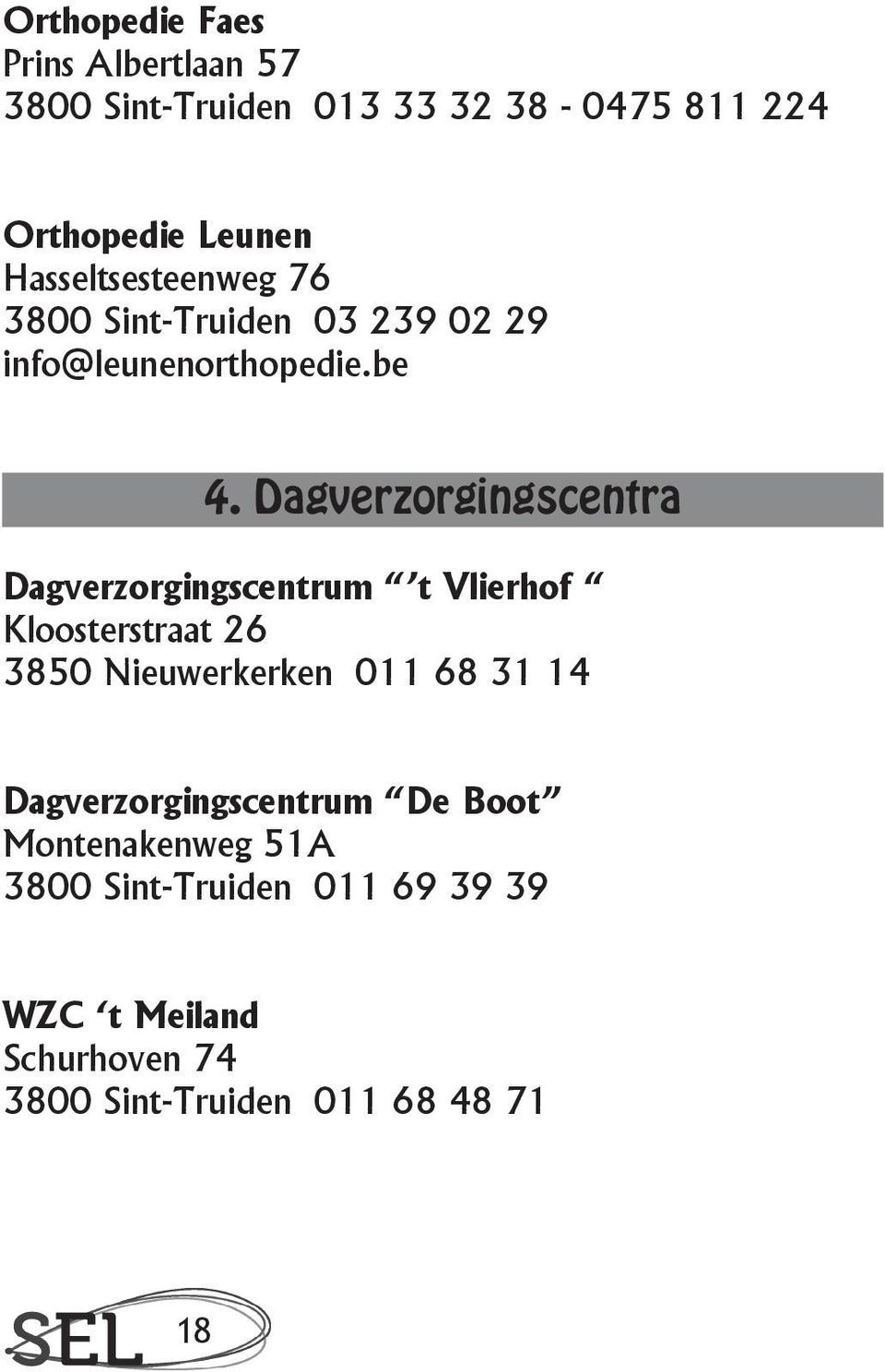 Dagverzorgingscentra Dagverzorgingscentrum t Vlierhof Kloosterstraat 26 3850 Nieuwerkerken 011 68 31 14