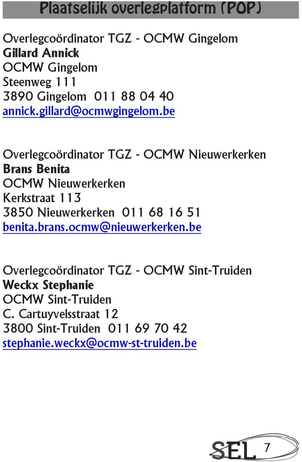 be Overlegcoördinator TGZ - OCMW Nieuwerkerken Brans Benita OCMW Nieuwerkerken Kerkstraat 113 3850 Nieuwerkerken 011 68 16