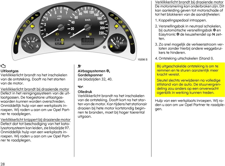 Verklikkerlicht knippert bij draaiende motor Defect dat tot beschadiging van het katalysatorsysteem kan leiden, zie bladzijde 97. Onmiddellijk hulp van een werkplaats inroepen.