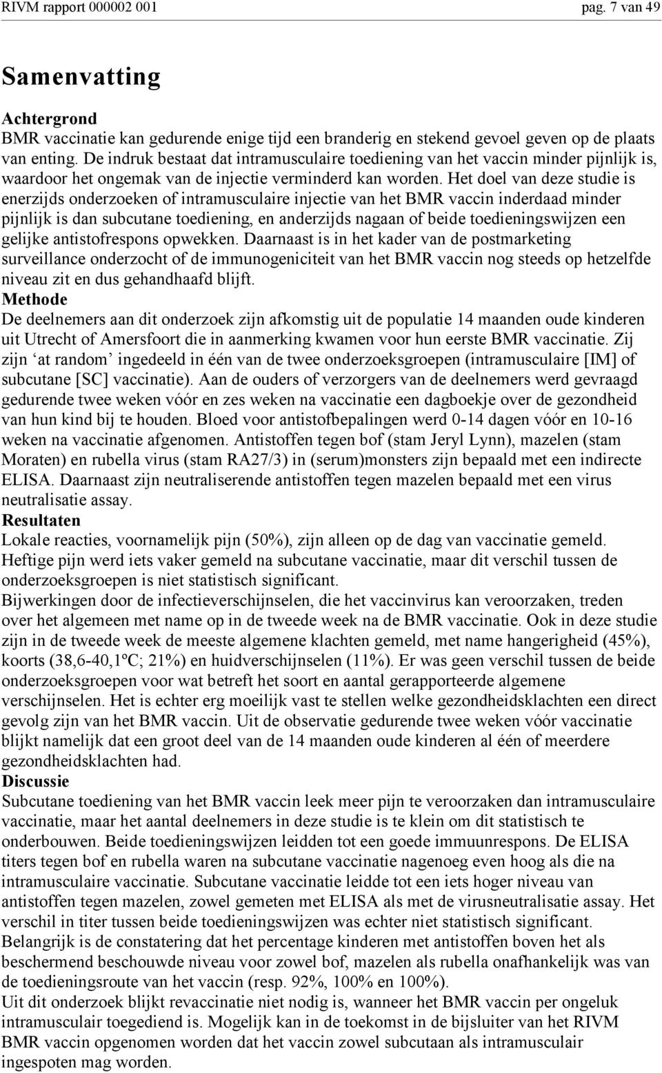 Het doel van deze studie is enerzijds onderzoeken of intramusculaire injectie van het BMR vaccin inderdaad minder pijnlijk is dan subcutane toediening, en anderzijds nagaan of beide toedieningswijzen