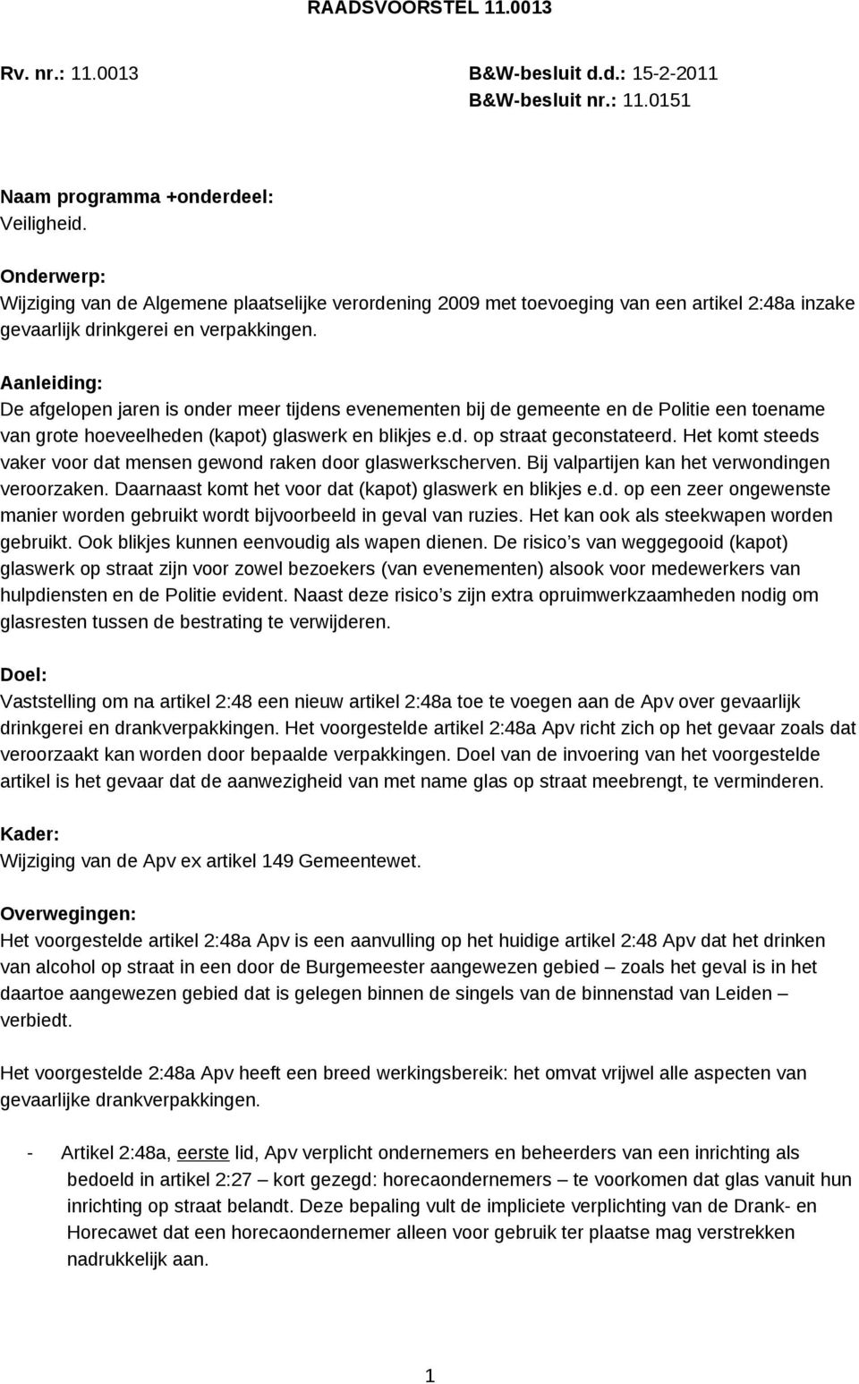 Aanleiding: De afgelopen jaren is onder meer tijdens evenementen bij de gemeente en de Politie een toename van grote hoeveelheden (kapot) glaswerk en blikjes e.d. op straat geconstateerd.