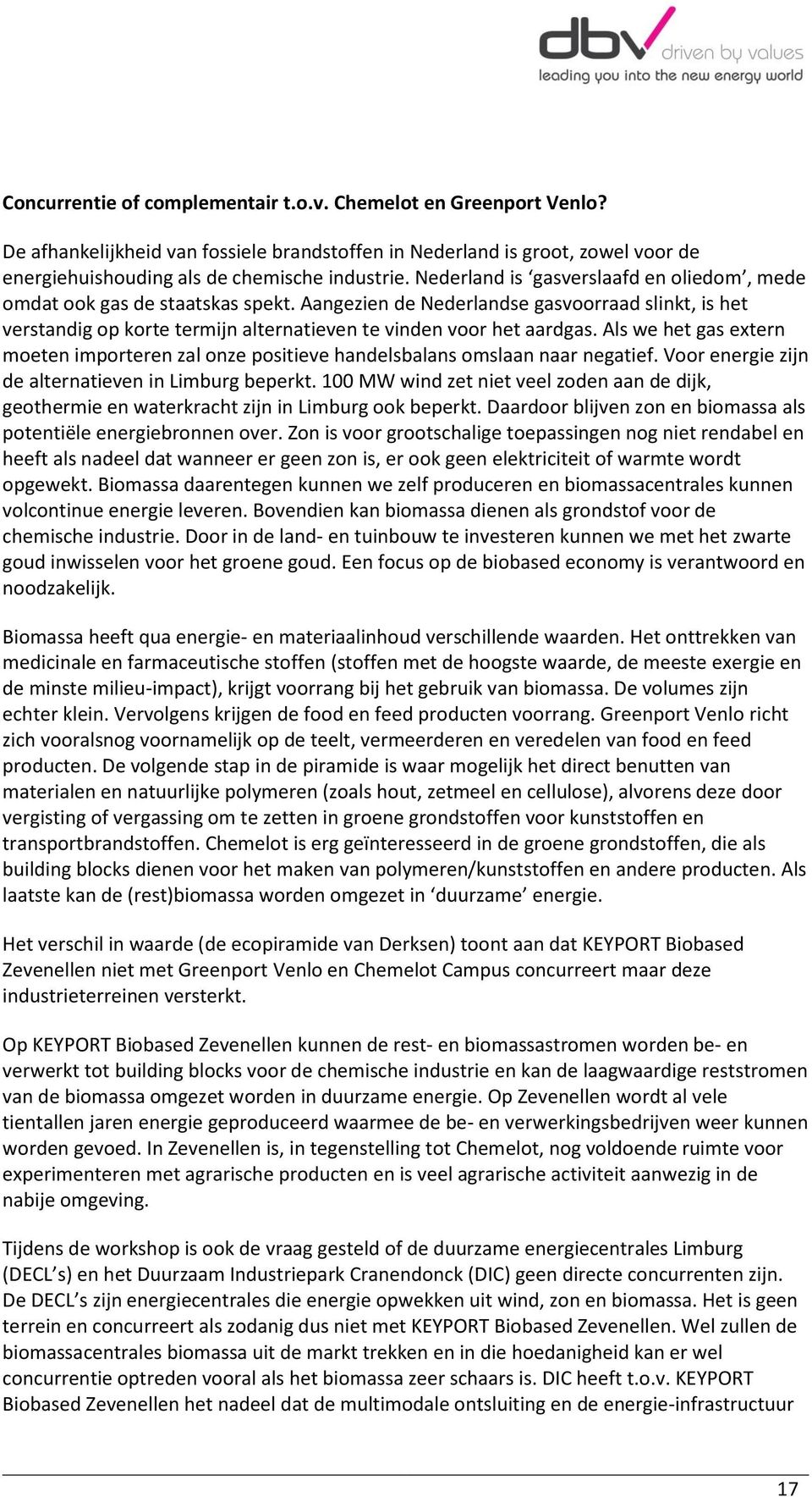 Als we het gas extern moeten importeren zal onze positieve handelsbalans omslaan naar negatief. Voor energie zijn de alternatieven in Limburg beperkt.