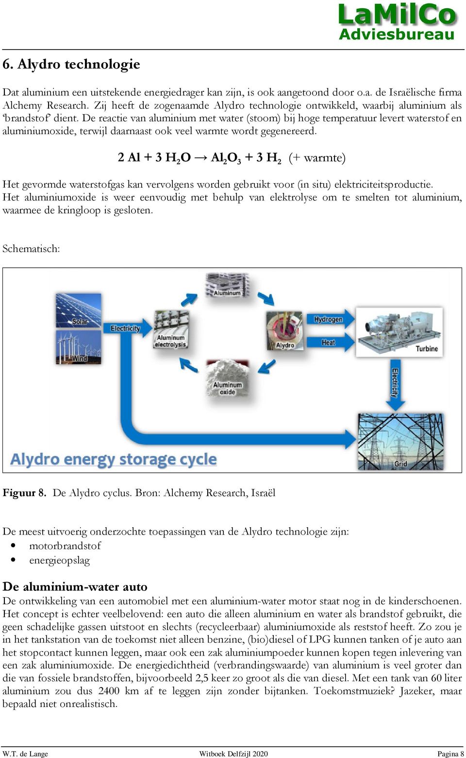 De reactie van aluminium met water (stoom) bij hoge temperatuur levert waterstof en aluminiumoxide, terwijl daarnaast ook veel warmte wordt gegenereerd.