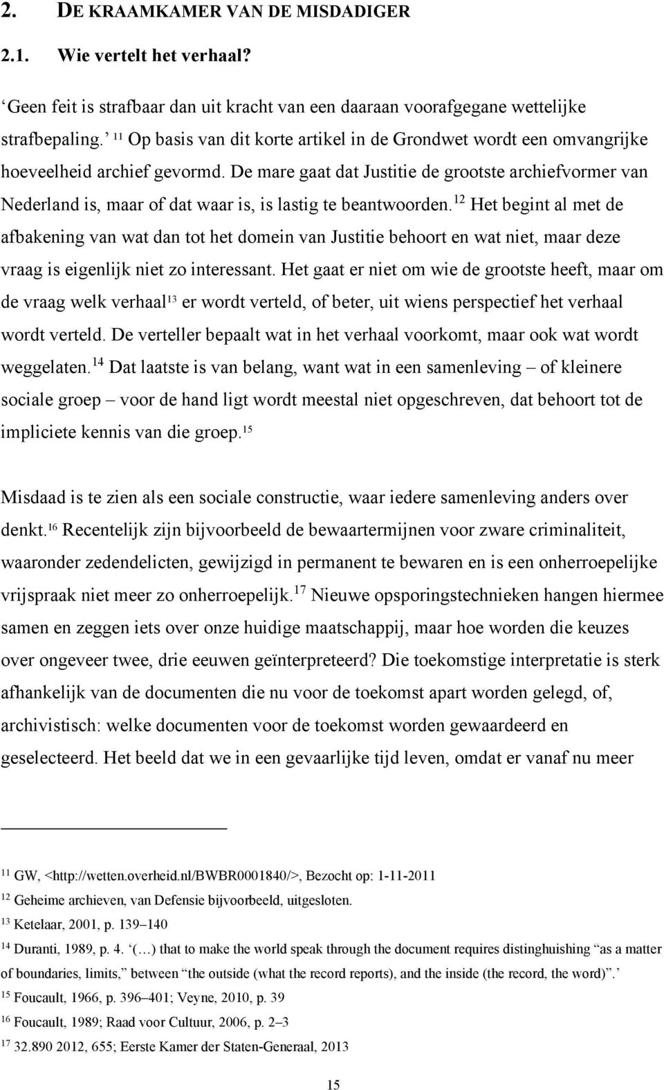 De mare gaat dat Justitie de grootste archiefvormer van Nederland is, maar of dat waar is, is lastig te beantwoorden.