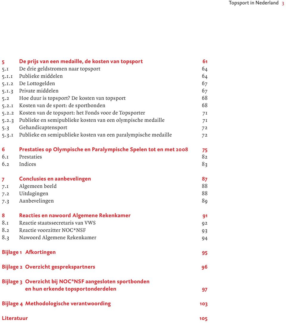 3 Gehandicaptensport 72 5.3.1 Publieke en semipublieke kosten van een paralympische medaille 72 6 Prestaties op Olympische en Paralympische Spelen tot en met 2008 75 6.1 Prestaties 82 6.