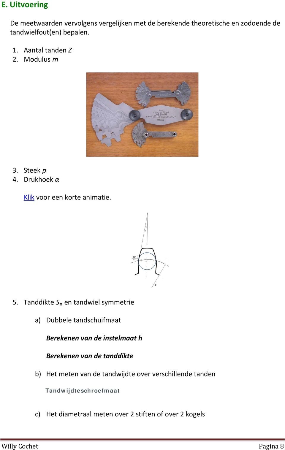 Tanddikte S n en tandwiel symmetrie a) Dubbele tandschuifmaat Berekenen van de instelmaat h Berekenen van de tanddikte b)