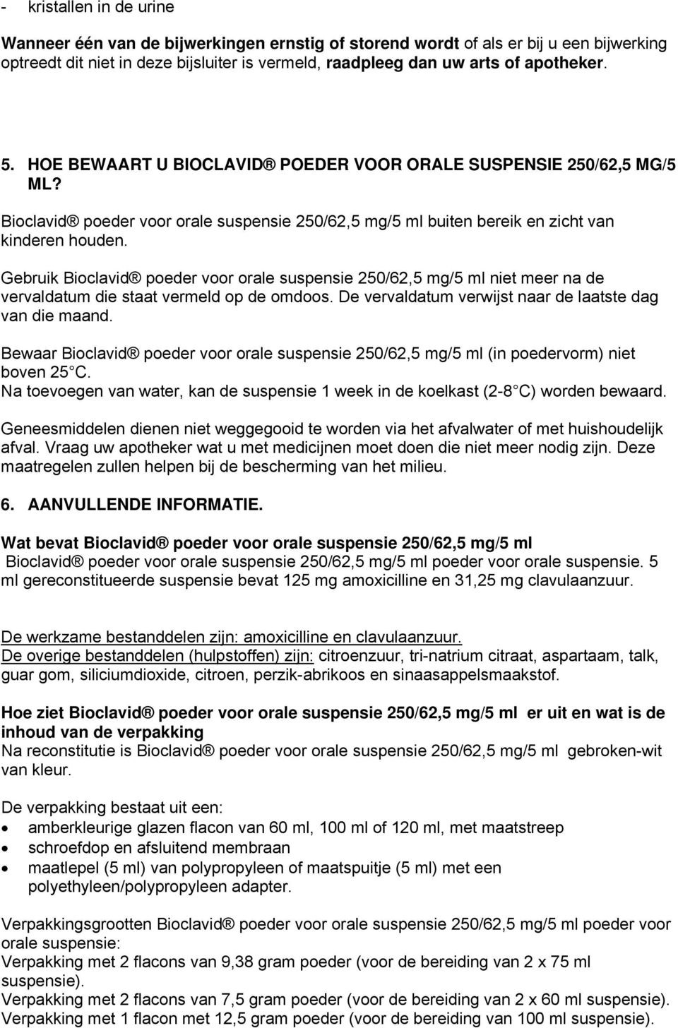 Gebruik Bioclavid poeder voor orale suspensie 250/62,5 mg/5 ml niet meer na de vervaldatum die staat vermeld op de omdoos. De vervaldatum verwijst naar de laatste dag van die maand.