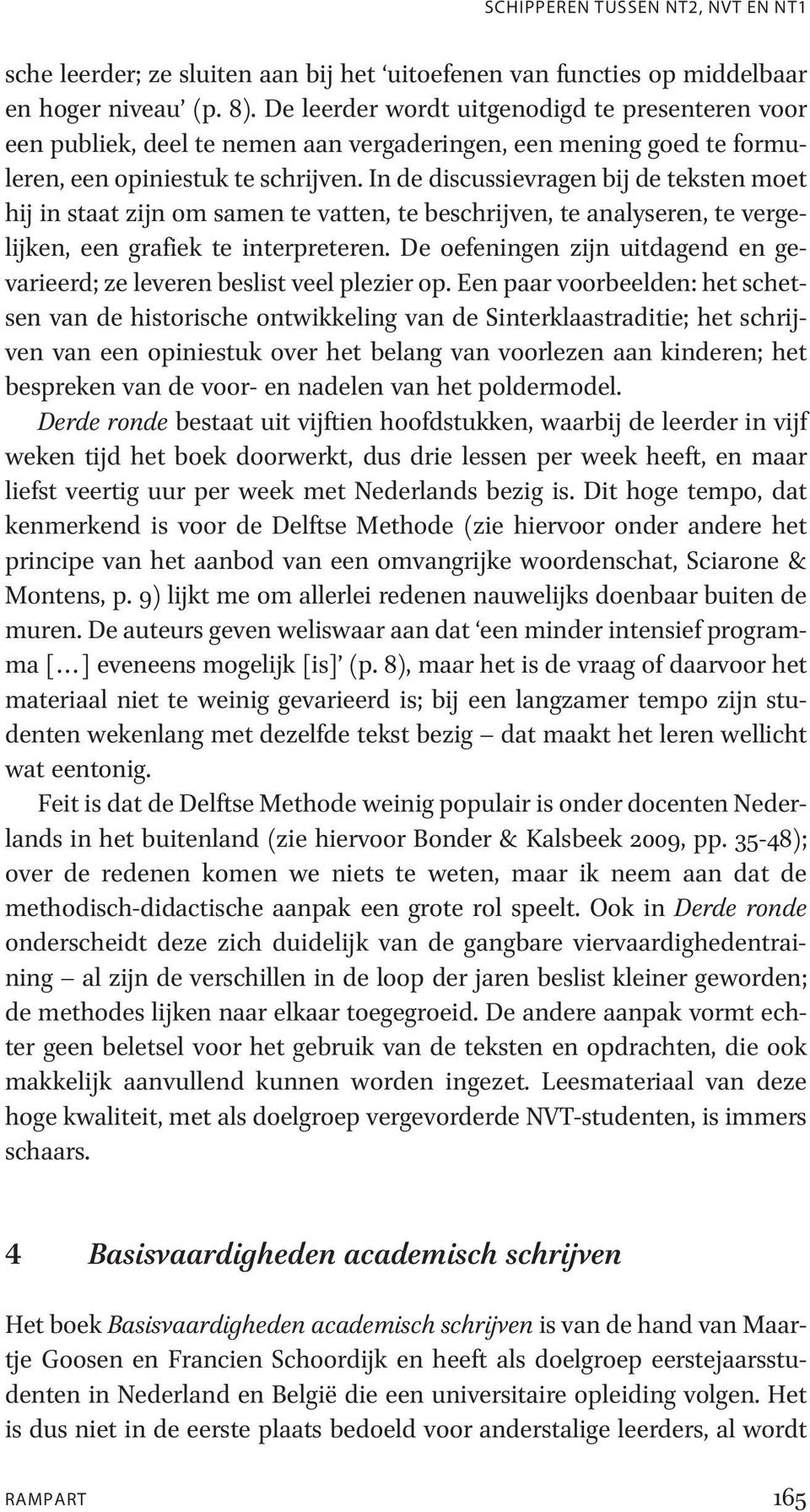 In de discussievragen bij de teksten moet hij in staat zijn om samen te vatten, te beschrijven, te analyseren, te vergelijken, een grafiek te interpreteren.