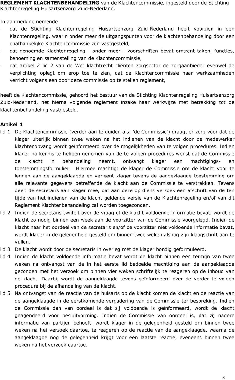 onafhankelijke Klachtencommissie zijn vastgesteld, dat genoemde Klachtenregeling - onder meer - voorschriften bevat omtrent taken, functies, benoeming en samenstelling van de Klachtencommissie, dat