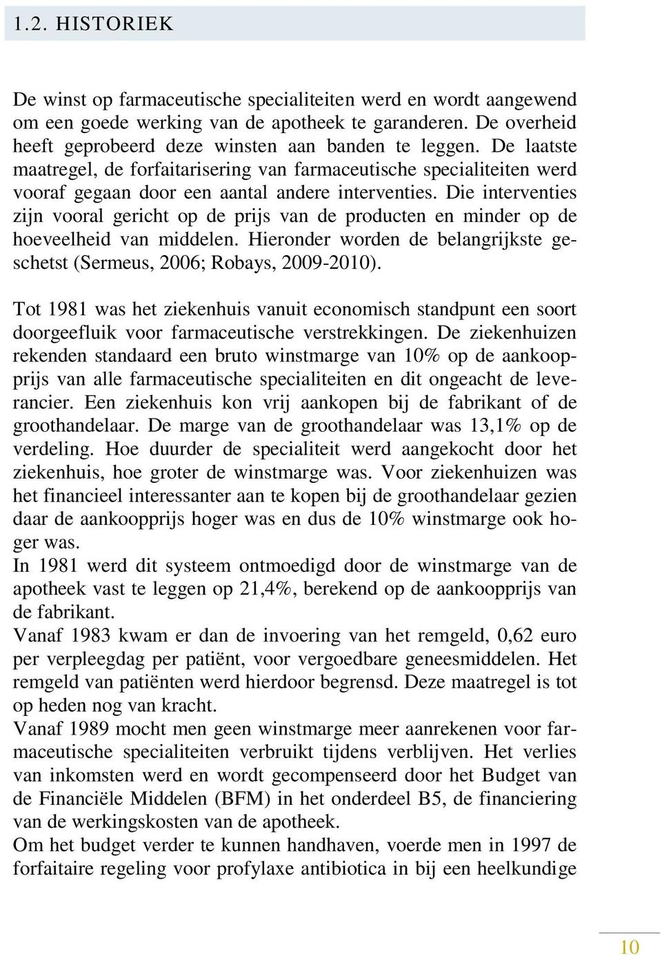 Die interventies zijn vooral gericht op de prijs van de producten en minder op de hoeveelheid van middelen. Hieronder worden de belangrijkste geschetst (Sermeus, 2006; Robays, 2009-2010).