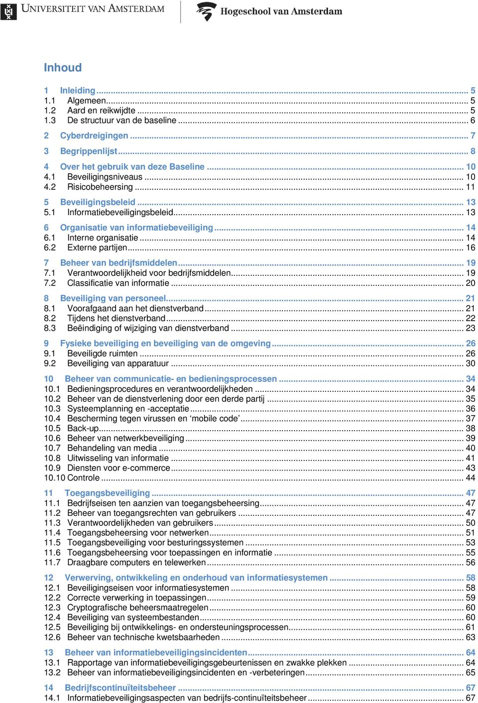 .. 16 7 Beheer van bedrijfsmiddelen... 19 7.1 Verantwoordelijkheid voor bedrijfsmiddelen... 19 7.2 Classificatie van informatie... 20 8 Beveiliging van personeel... 21 8.