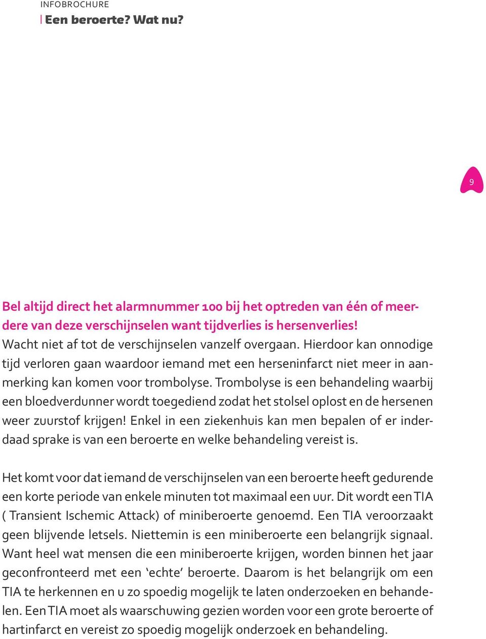 Trombolyse is een behandeling waarbij een bloedverdunner wordt toegediend zodat het stolsel oplost en de hersenen weer zuurstof krijgen!