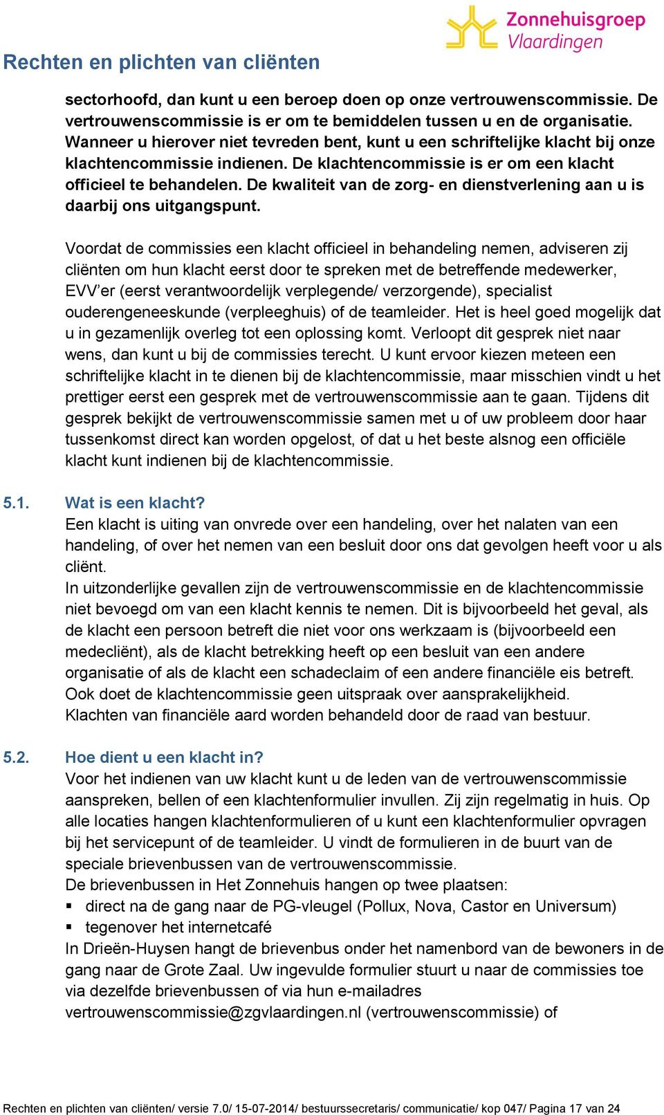 De kwaliteit van de zorg- en dienstverlening aan u is daarbij ons uitgangspunt.