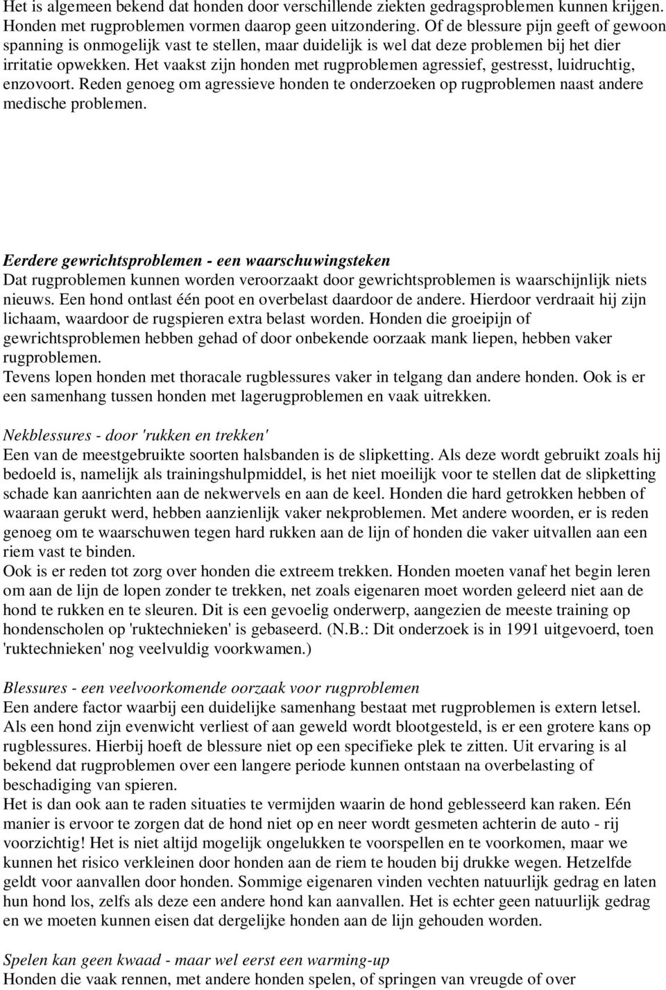 Het vaakst zijn honden met rugproblemen agressief, gestresst, luidruchtig, enzovoort. Reden genoeg om agressieve honden te onderzoeken op rugproblemen naast andere medische problemen.