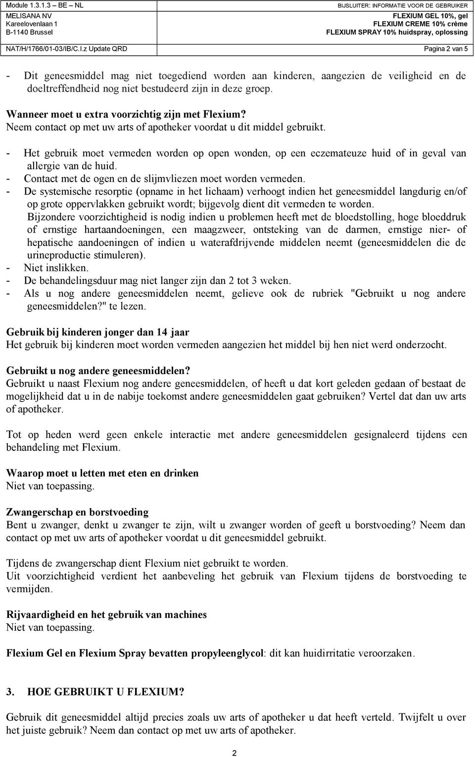 - Het gebruik moet vermeden worden op open wonden, op een eczemateuze huid of in geval van allergie van de huid. - Contact met de ogen en de slijmvliezen moet worden vermeden.