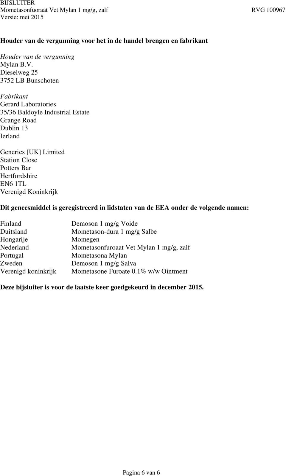 Hertfordshire EN6 1TL Verenigd Koninkrijk Dit geneesmiddel is geregistreerd in lidstaten van de EEA onder de volgende namen: Finland Duitsland Hongarije Nederland Portugal Zweden