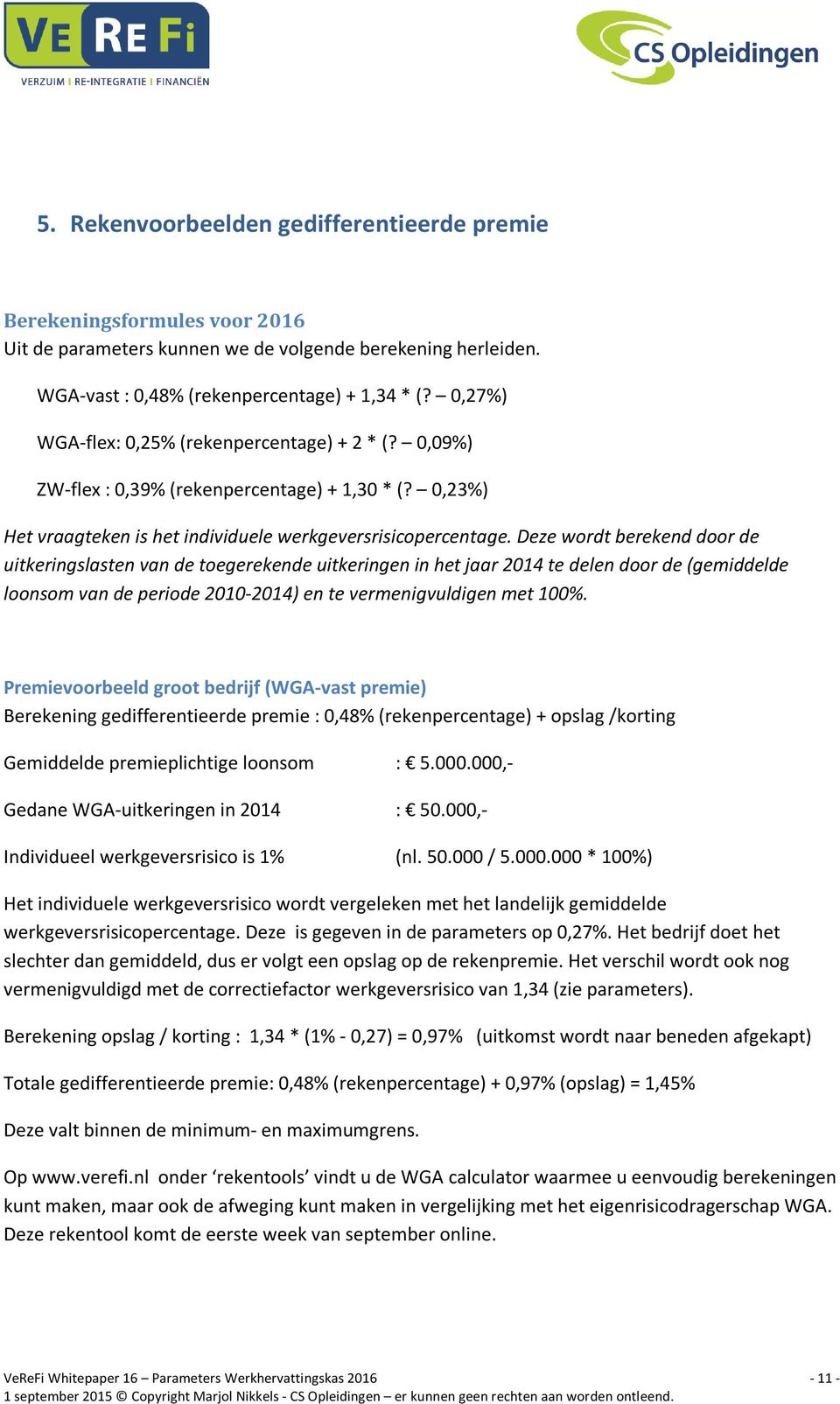 Deze wordt berekend door de uitkeringslasten van de toegerekende uitkeringen in het jaar 2014 te delen door de (gemiddelde loonsom van de periode 2010-2014) en te vermenigvuldigen met 100%.