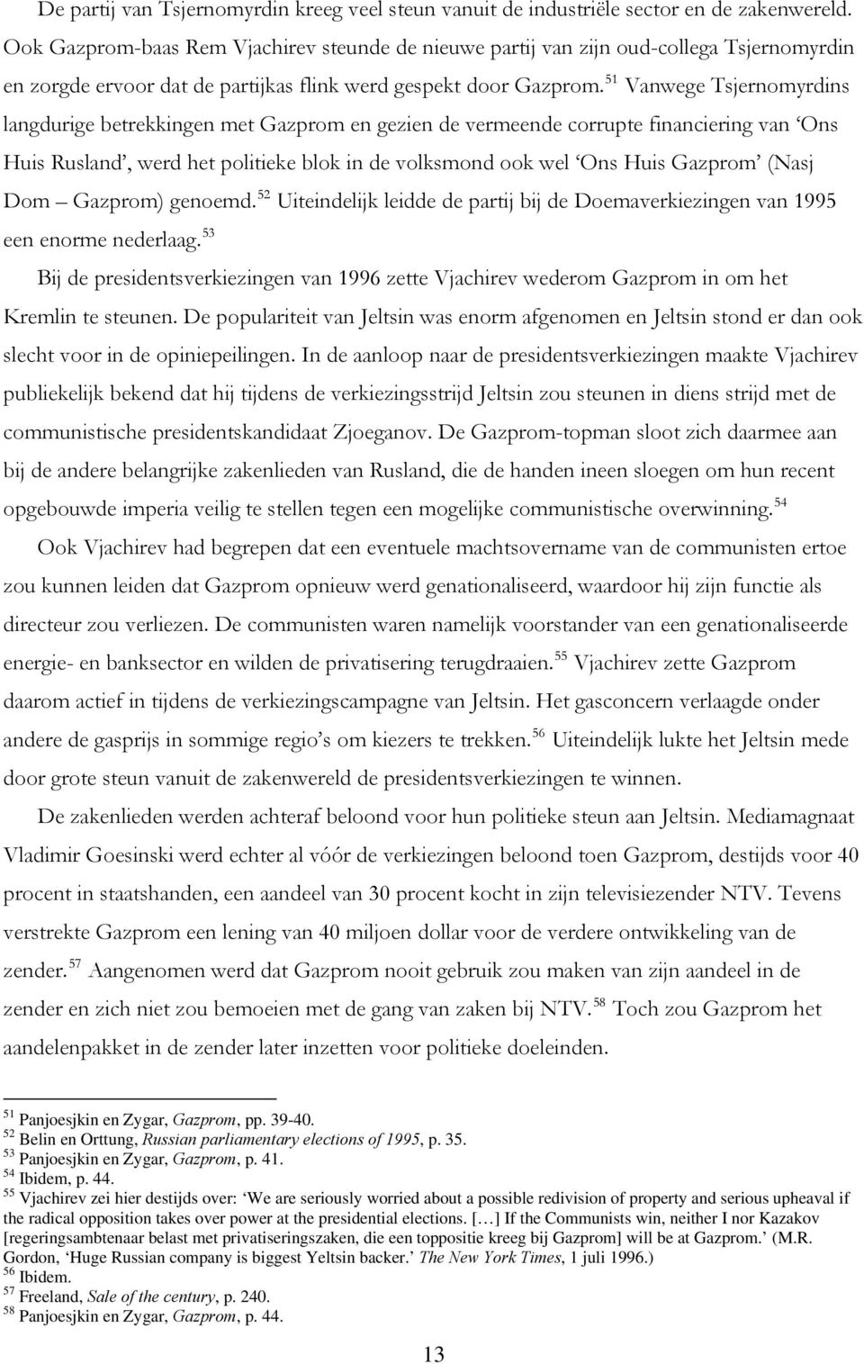 51 Vanwege Tsjernomyrdins langdurige betrekkingen met Gazprom en gezien de vermeende corrupte financiering van Ons Huis Rusland, werd het politieke blok in de volksmond ook wel Ons Huis Gazprom (Nasj