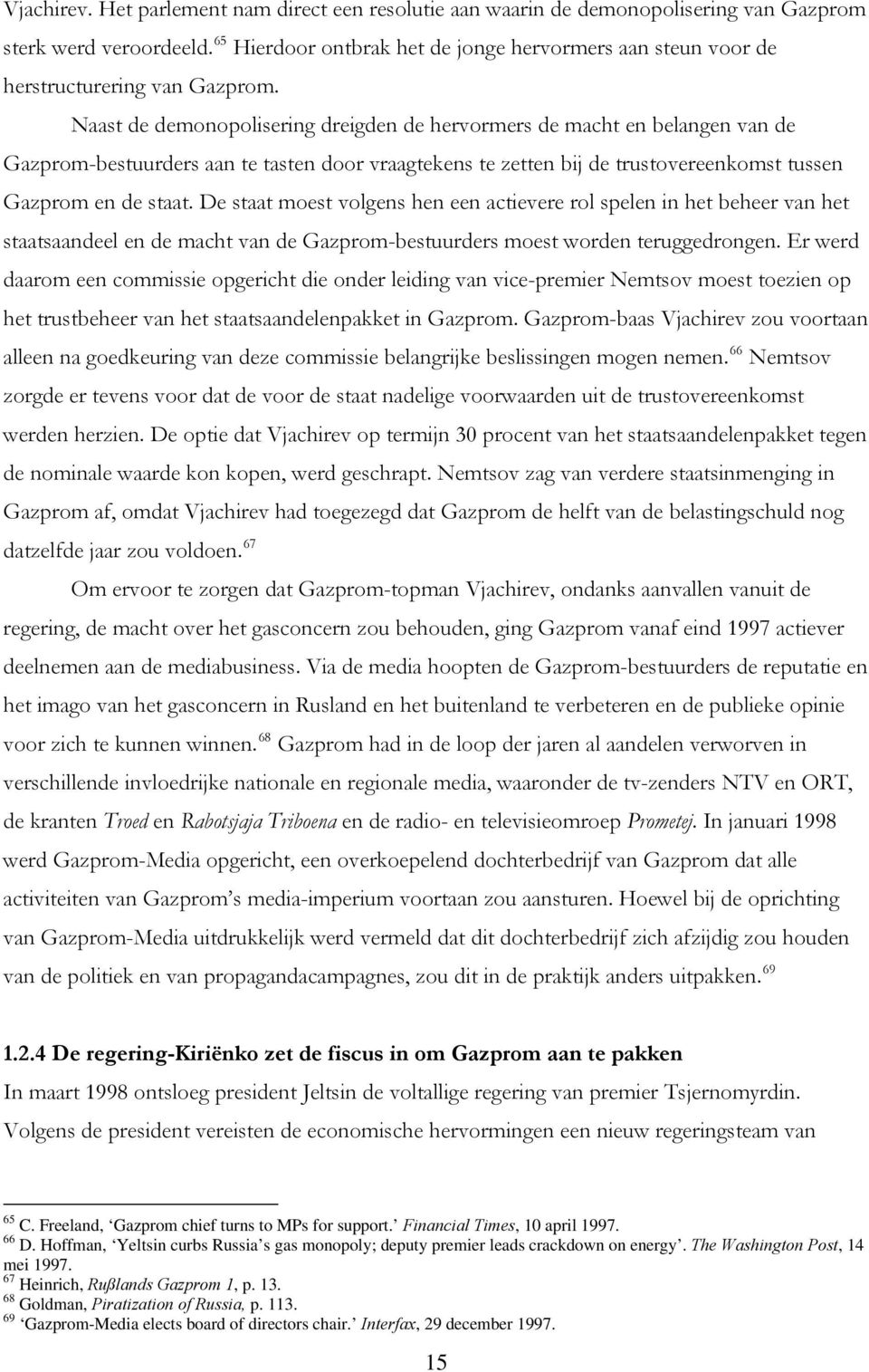 Naast de demonopolisering dreigden de hervormers de macht en belangen van de Gazprom-bestuurders aan te tasten door vraagtekens te zetten bij de trustovereenkomst tussen Gazprom en de staat.