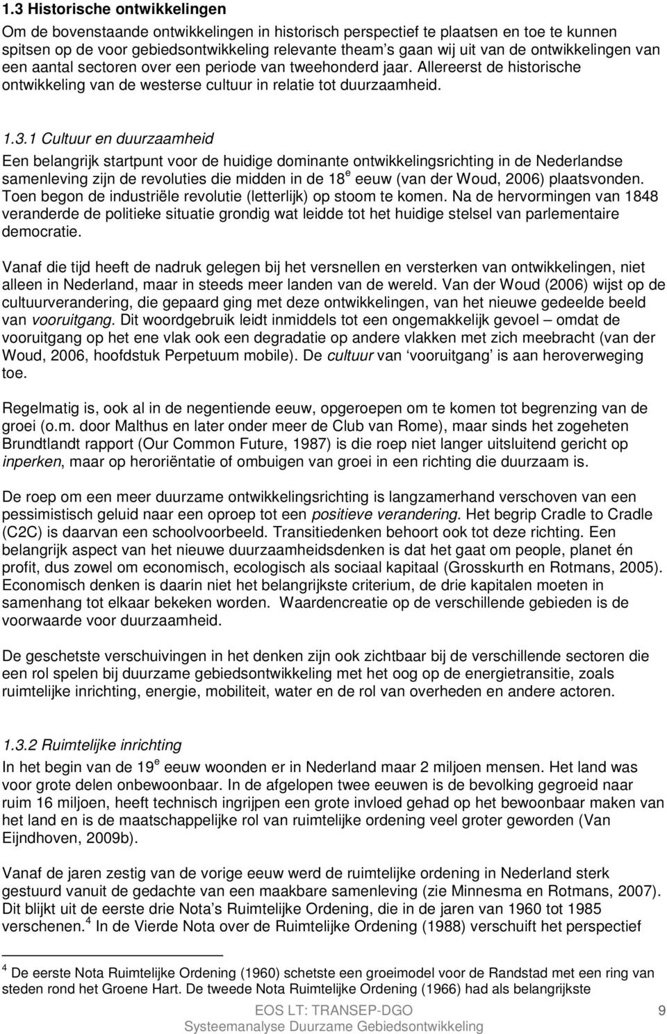 1 Cultuur en duurzaamheid Een belangrijk startpunt voor de huidige dominante ontwikkelingsrichting in de Nederlandse samenleving zijn de revoluties die midden in de 18 e eeuw (van der Woud, 2006)