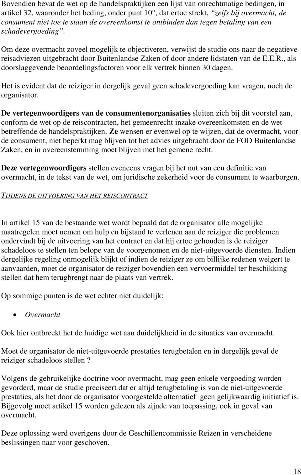 Om deze overmacht zoveel mogelijk te objectiveren, verwijst de studie ons naar de negatieve reisadviezen uitgebracht door Buitenlandse Zaken of door andere lidstaten van de E.E.R.